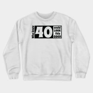 40 look so good Crewneck Sweatshirt